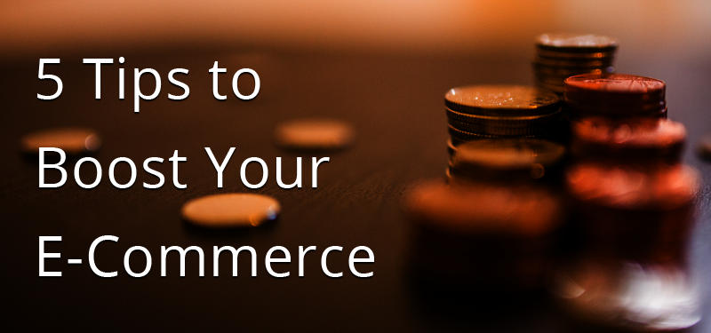 5 Tips To Boost Your E-Commerce Effectiveness